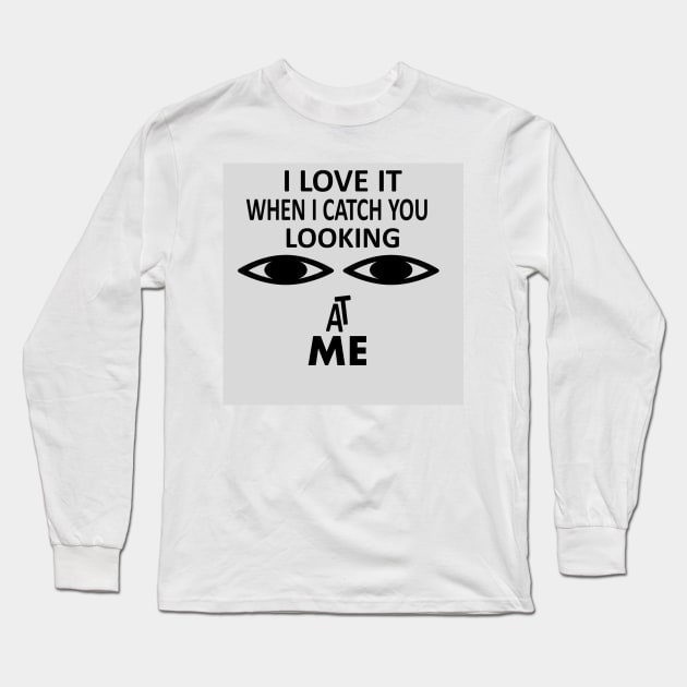 I love it when i catch you looking at me Long Sleeve T-Shirt by VIVJODI